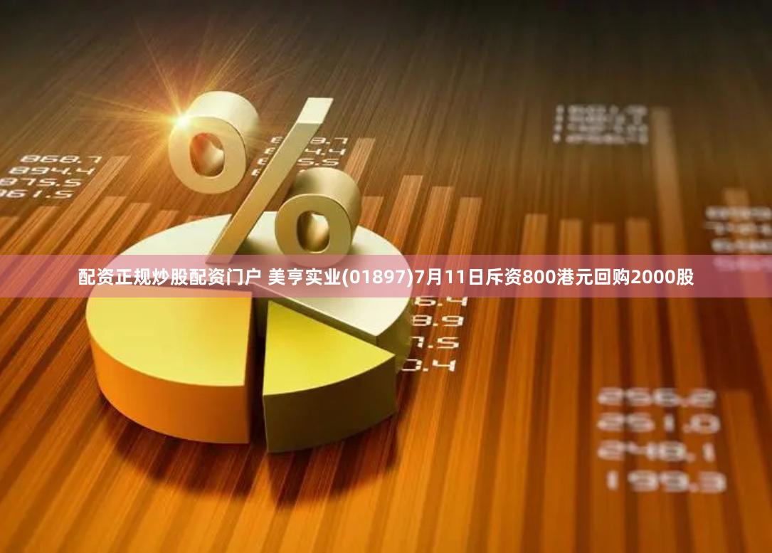 配资正规炒股配资门户 美亨实业(01897)7月11日斥资800港元回购2000股