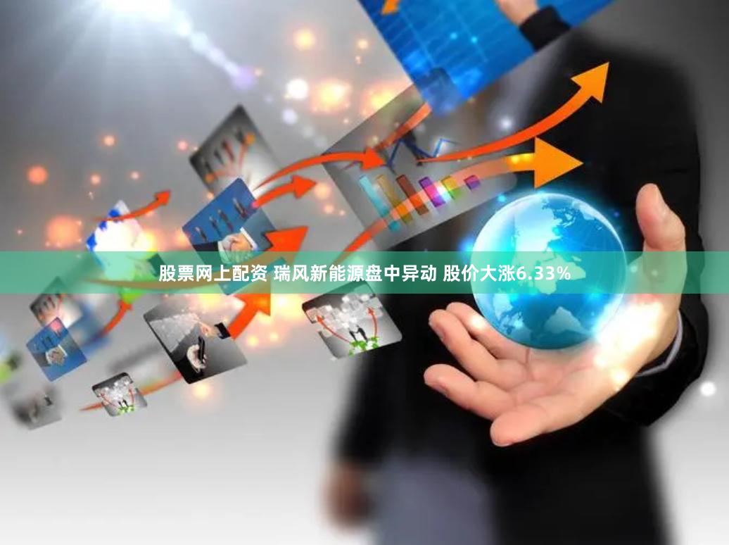 股票网上配资 瑞风新能源盘中异动 股价大涨6.33%